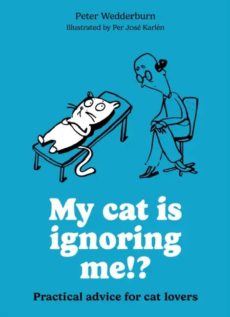 My Cat Is Ignoring Me!?: Practical Advice for Cat Lovers by Per José Karlén, Peter Wedderburn