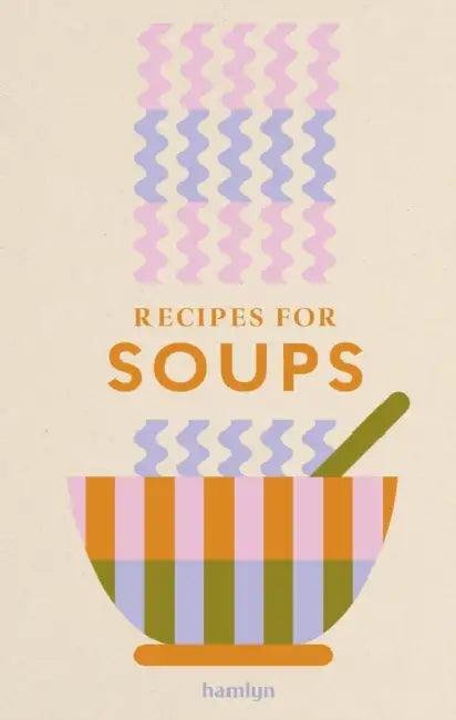 Recipes for Soup: 65 Nourishing Recipes by Francesca Huntingdon