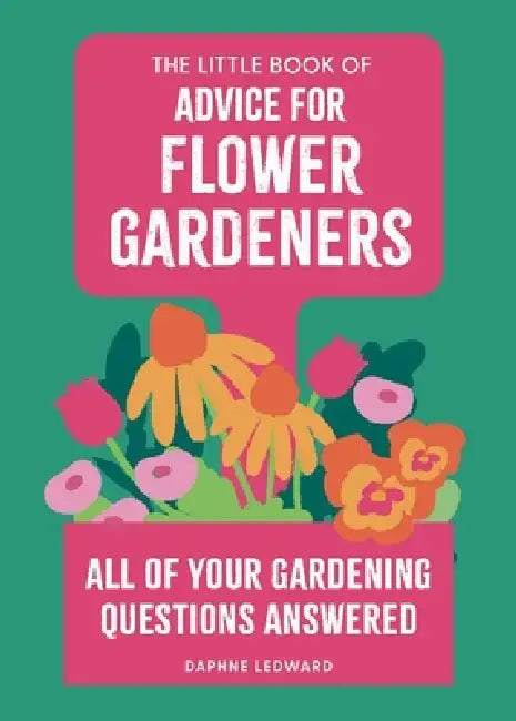 The Little Book of Advice for Flower Gardeners: All of Your Gardening Questions Answered by Daphne Ledward