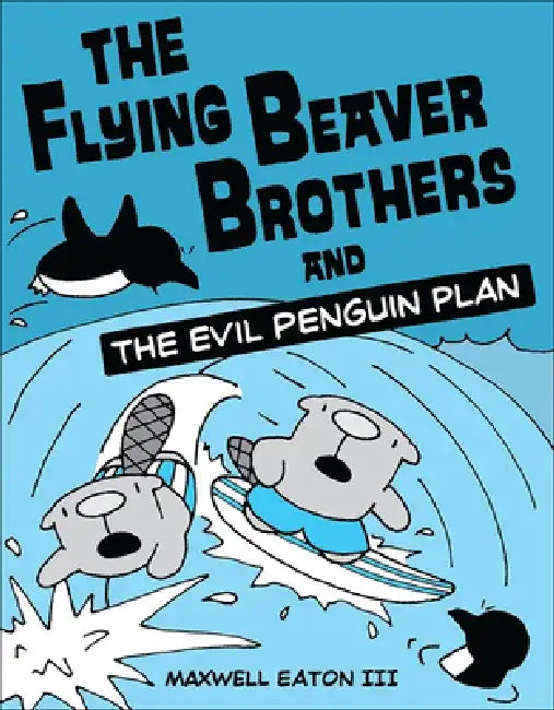 The Flying Beaver Brothers and the Evil Penguin Plan by III Eaton Maxwell