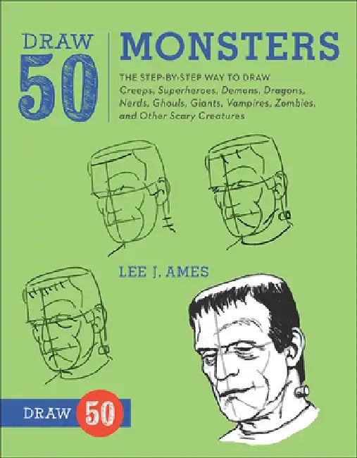Draw 50 Monsters: The Step-By-Step Way to Draw Creeps, Superheroes, Demons, Dragons, Nerds, Ghouls, Giants, Vampires, Zombies, and Other Scary Creatur by Lee J. Ames