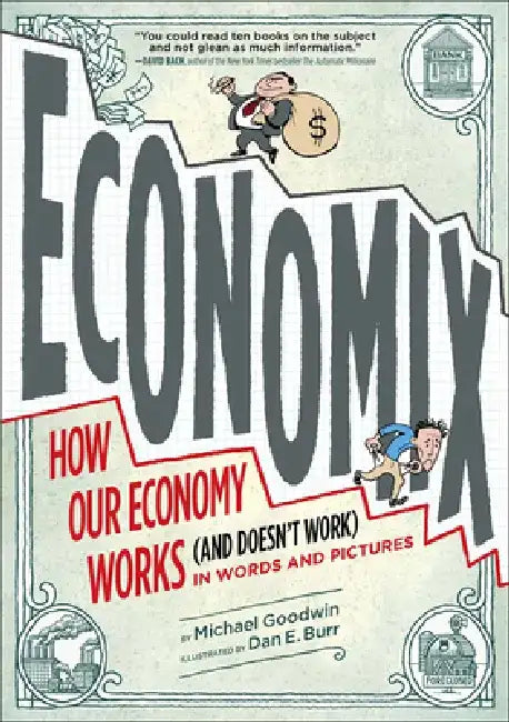 Economix: How and Why Our Economy Works and Doesn't Work, in Words and Pictures by Michael Goodwin