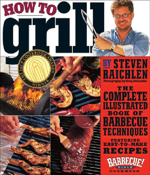 How to Grill: The Complete Illustrated Book of Barbecue Techniques by Steven Raichlen