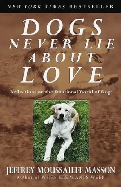 Dogs Never Lie About Love: Reflections on the Emotional World of Dogs by Jeffrey Moussaieff Masson
