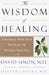 The Wisdom of Healing: A Natural Mind Body Program for Optimal Wellness by Deepak Chopra