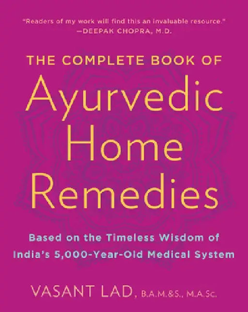 The Complete Book of Ayurvedic Home Remedies: Based on the Timeless Wisdom of India's 5,000-Year-Old Medical System by Vasant Lad