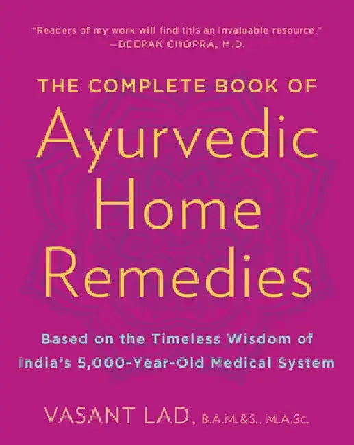 The Complete Book of Ayurvedic Home Remedies: Based on the Timeless Wisdom of India's 5,000-Year-Old Medical System by Vasant Lad