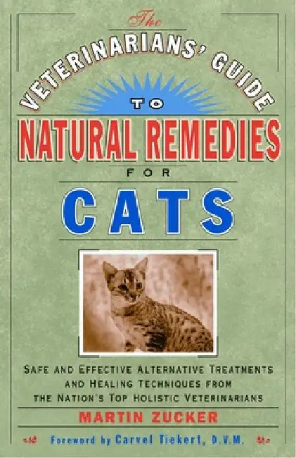 The Veterinarians' Guide to Natural Remedies for Cats: Safe and Effective Alternative Treatments and Healing Techniques from the Nation's Top Holistic by Martin Zucker