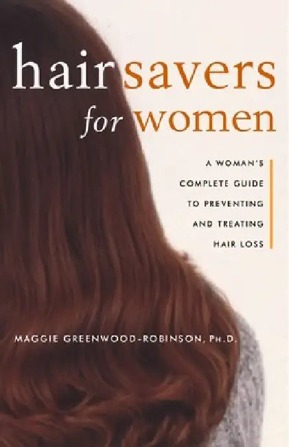 Hair Savers for Women: A Complete Guide to Preventing and Treating Hair Loss by Maggie Greenwood-Robinson