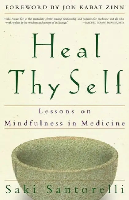 Heal Thy Self: Lessons on Mindfulness in Medicine by Saki Santorelli