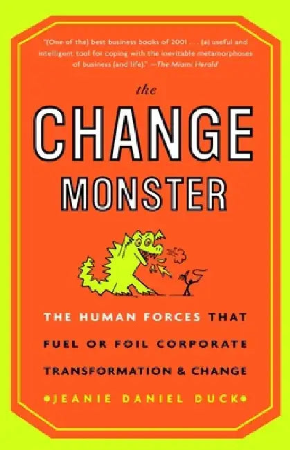 The Change Monster: The Human Forces that Fuel or Foil Corporate Transformation and Change by Jeanie Daniel Duck