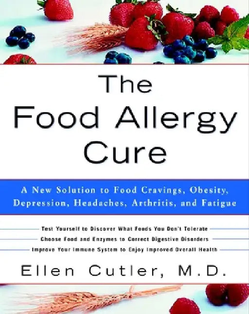 The Food Allergy Cure: A New Solution to Food Cravings, Obesity, Depression, Headaches, Arthritis, and Fatigue by Ellen Cutler
