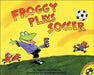 Froggy Plays Soccer by Jonathan London