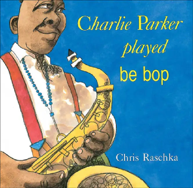 Charlie Parker Played Be Bop by Chris Raschka