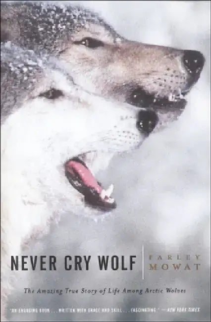 Never Cry Wolf: Amazing True Story of Life Among Artic Wolves by Farley Mowat