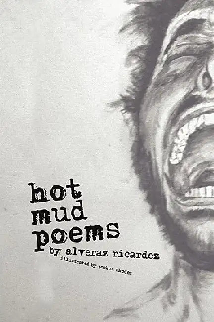 Hot Mud Poems by Alveraz Ricardez
