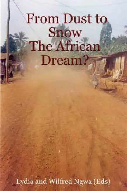 From Dust to Snow: The African Dream? by Lydia Ngwa, Wilfred Ngwa