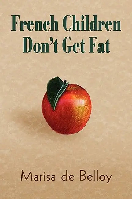 French Children Don't Get Fat by Marisa De Belloy