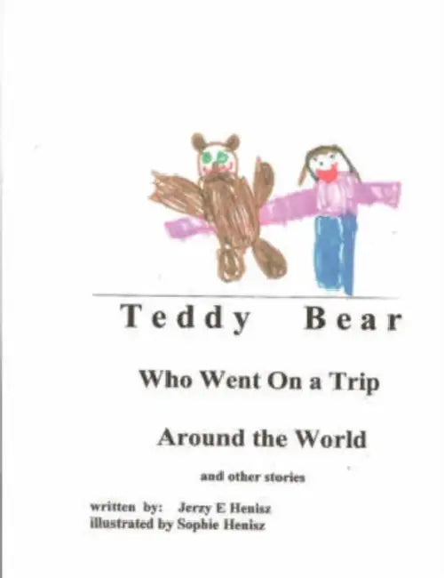 TEDDY BEAR who went on a Trip around the World and other stories by Jerzy E. Henisz, Sophie Henisz