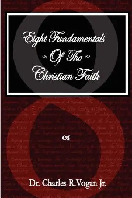 Eight Fundamentals of the Christian Faith by Charles Vogan