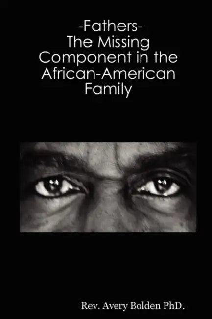 Fathers- The Missing Component in the African-American Family by Avery Bolden