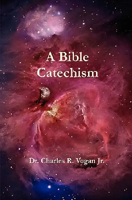 A Bible Catechism by Charles Vogan