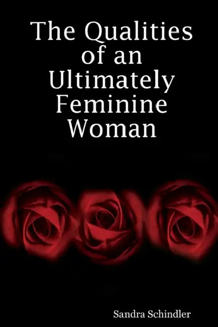 The Qualities of an Ultimately Feminine Woman by Sandra Schindler