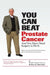 You Can Beat Prostate Cancer by Robert J. Marckini