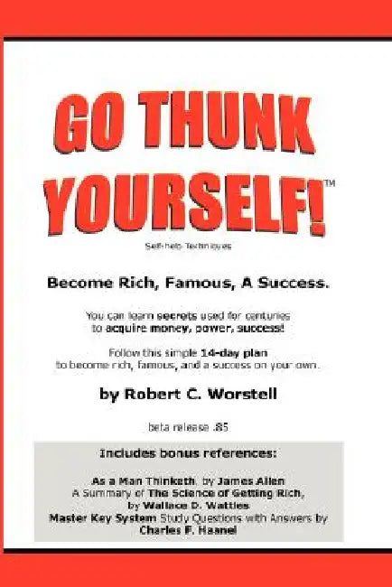 Go Thunk Yourself!(tm) - Become Rich, Famous, a Success by Robert C. Worstell