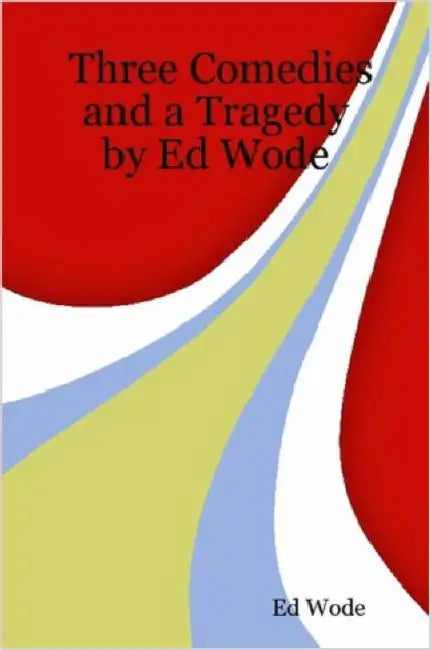 Three Comedies and a Tragedy by Ed Wode