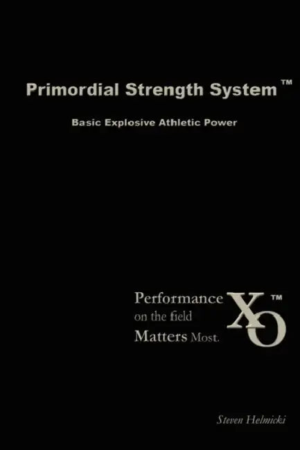 Primordial Strength System: Basic Explosive Athletic Power by Steven Helmicki