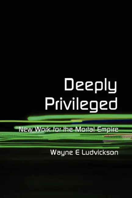 Deeply Privileged by Wayne E. Ludvickson