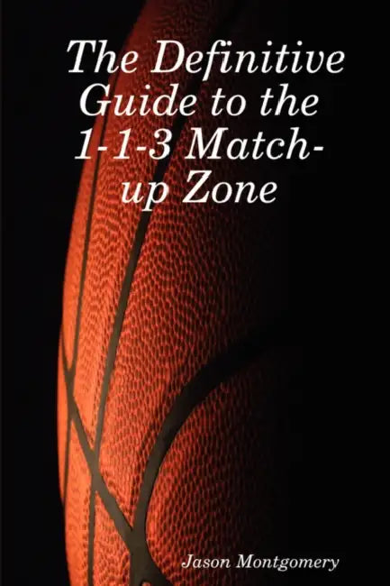 The Definitive Guide to the 1-1-3 Match-Up Zone by Jason Montgomery