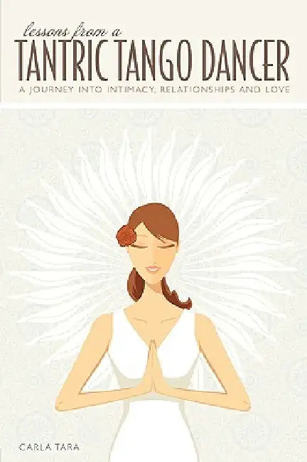 Lessons from a Tantric Tango Dancer by Carla Tara