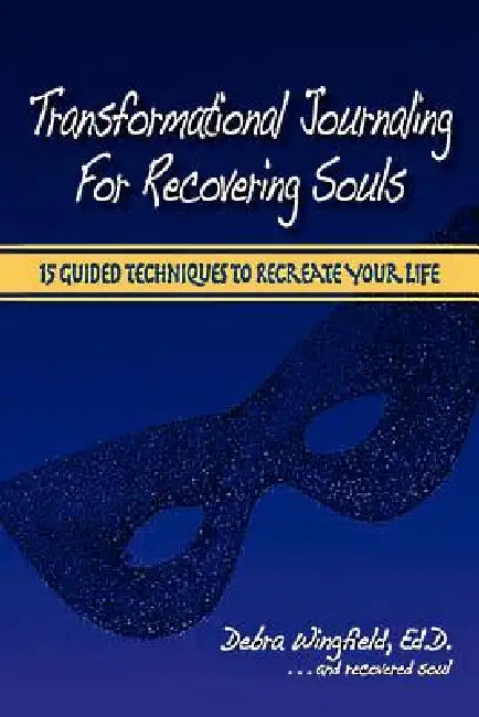 Transformational Journaling for Recovering Souls: 15 Guided Techniques to Recreate Your Life by Ed D. Debra Wingfield
