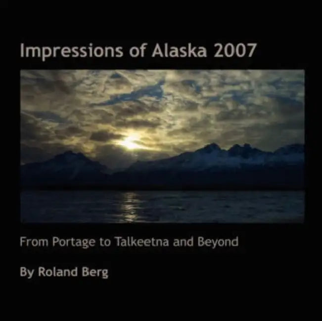 Impressions of Alaska 2007 by Roland Berg