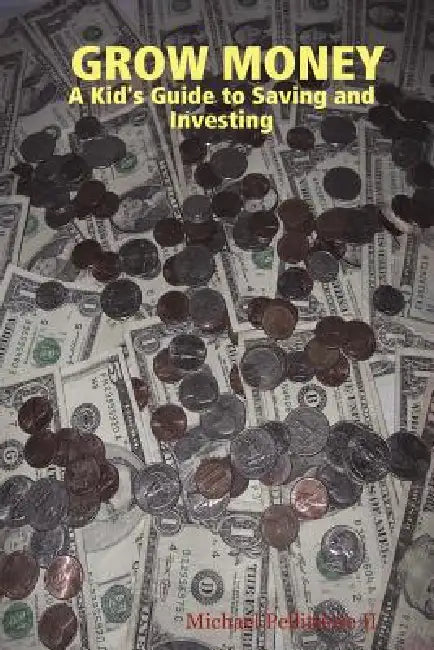 Grow Money: A Kid's Guide to Saving and Investing by II Pellittiere Michael