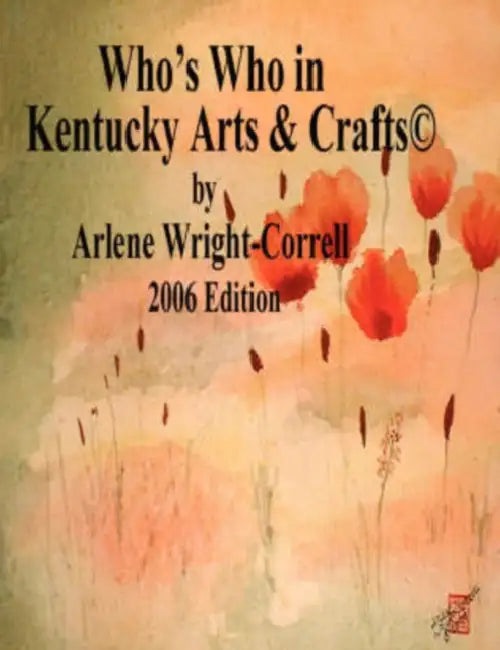 Who's Who in Kentucky Arts & Crafts(c) 2006 Edition by Arlene Wright-Correll
