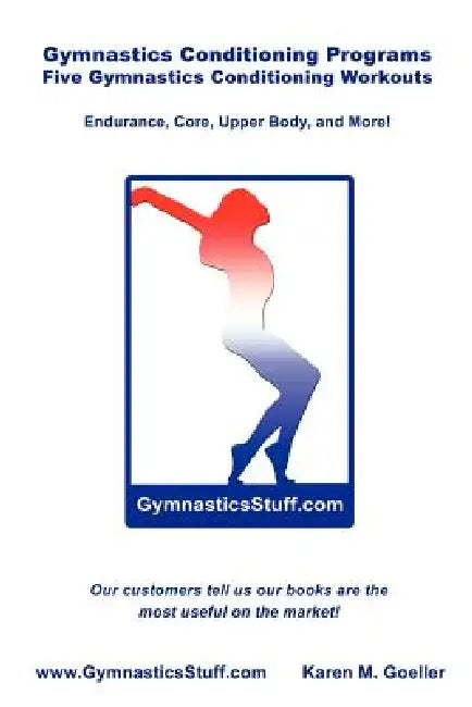 Gymnastics Conditioning Programs: Five Conditioning Workouts! by Karen M. Goeller