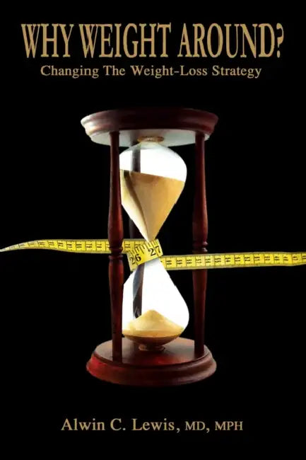 Why Weight Around? Changing The Weight Loss Strategy by Mph Lewis
