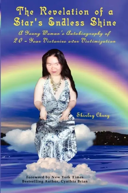 The Revelation of a Star's Endless Shine: A Young Woman's Autobiography of 20-Year Victories over Victimization by Shirley Cheng
