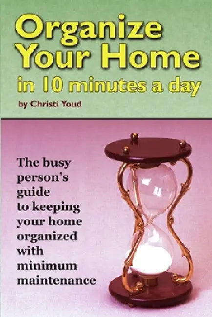Organize Your Home in 10 Minutes a Day by Christi Youd