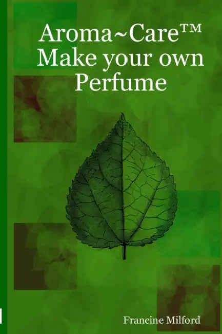 Aroma Care(TM) Make your own Perfume by Francine Milford