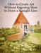 How to Create Art Without Knowing How to Draw a Straight Line by Arlene Wright-Correll
