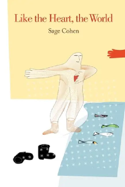 Like the Heart, the World by Sage Cohen