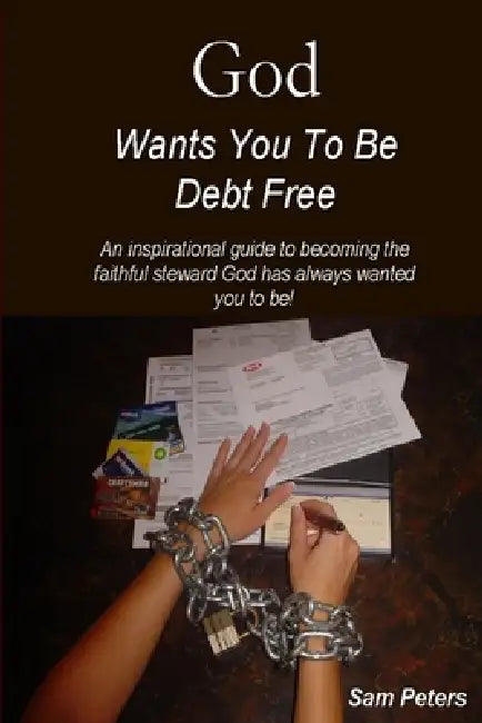 God Wants You to Be Debt Free by Sam Peters