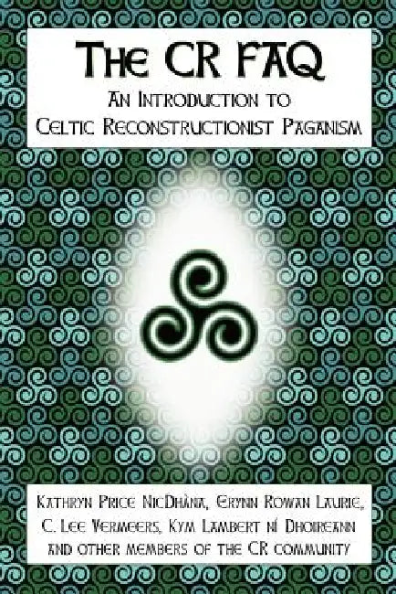 The CR FAQ - An Introduction to Celtic Reconstructionist Paganism by Kathryn Price Nicdhàna, C. Lee Vermeers, Kym Lambert Ní Dhoireann
