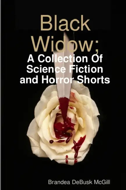 Black Widow; A Collection Of Science-Fiction & Horror Shorts by Brandea Debusk McGill