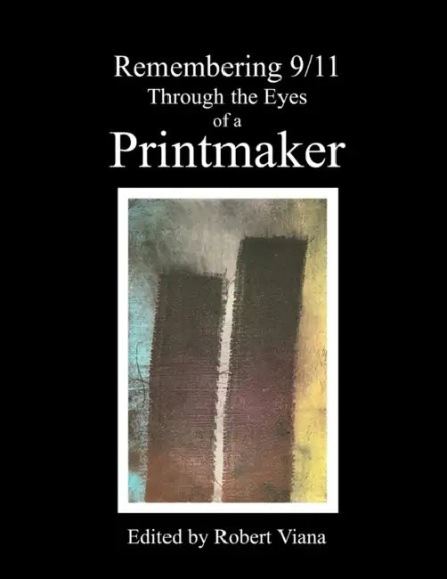 Remembering 9/11 Through the Eyes of a Printmaker by Robert Viana