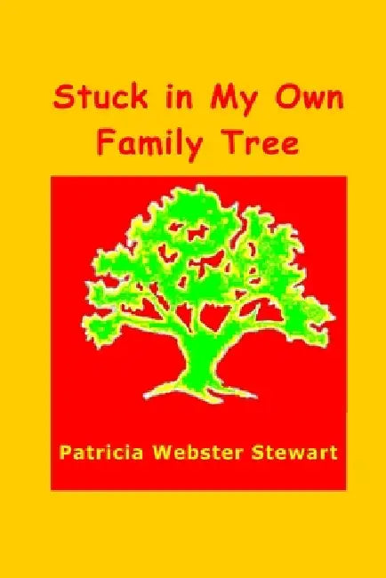 Stuck In My Own Family Tree by Patricia Webster Stewart